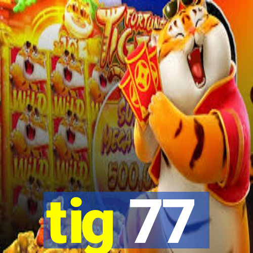 tig 77